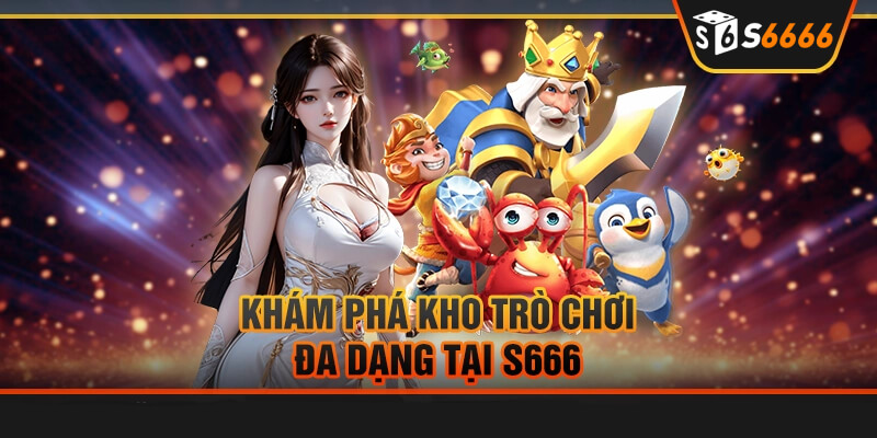 Khám phá bộ sưu tập trò chơi phong phú tại S6666