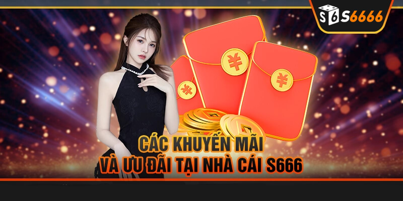 Các khuyến mãi và ưu đãi tại nhà cái S666